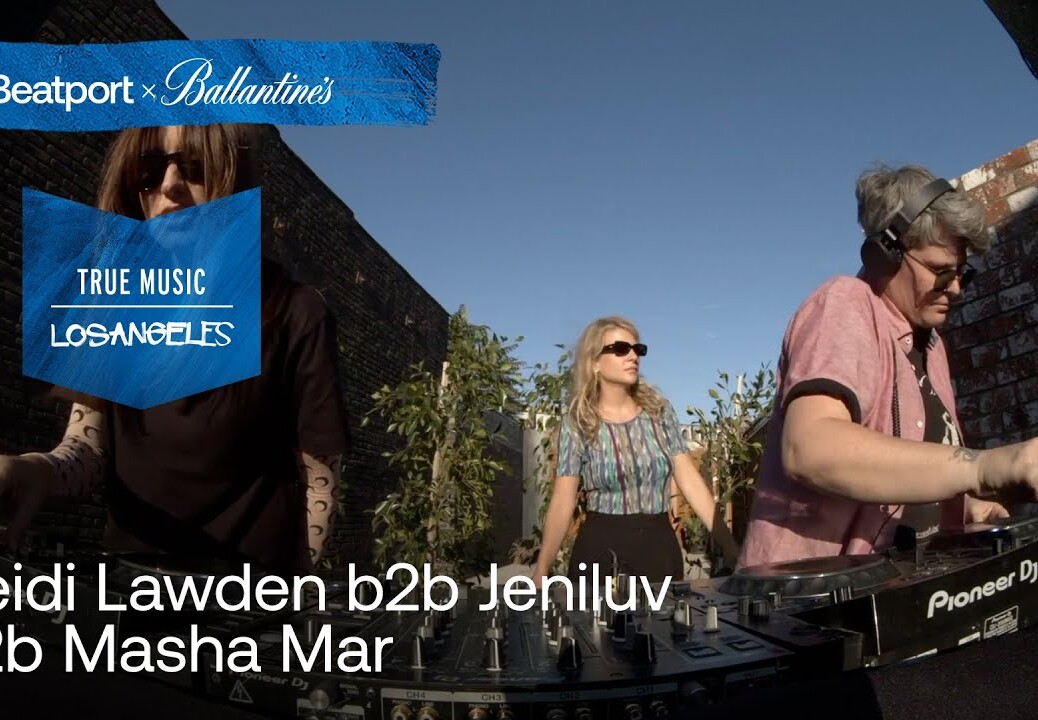 Heidi Lawden b2b Jeniluv b2b Masha Mar  | @Beatport  x Ballantine’s True Music: Los Angeles