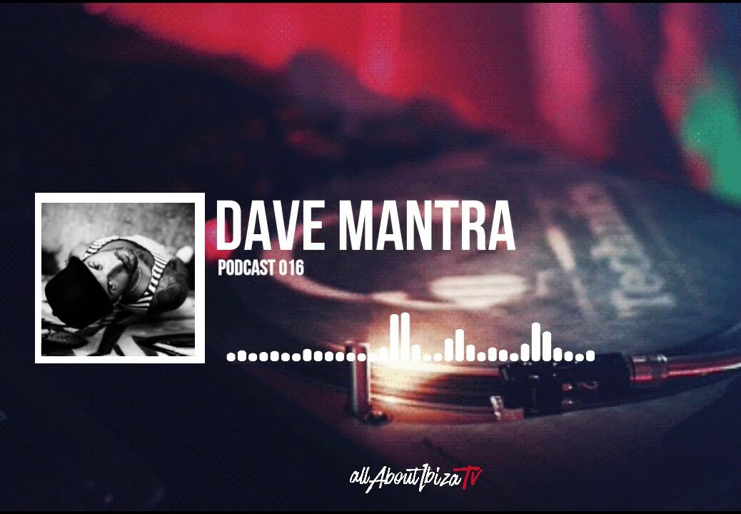 PODCAST 016 · DAVE MANTRA © www.Allaboutibizatv.net