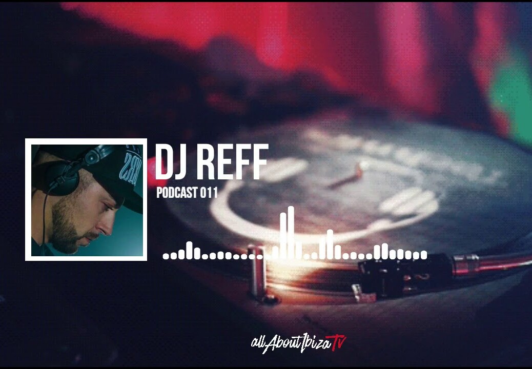 PODCAST 011 · DJ REFF © www.Allaboutibizatv.net