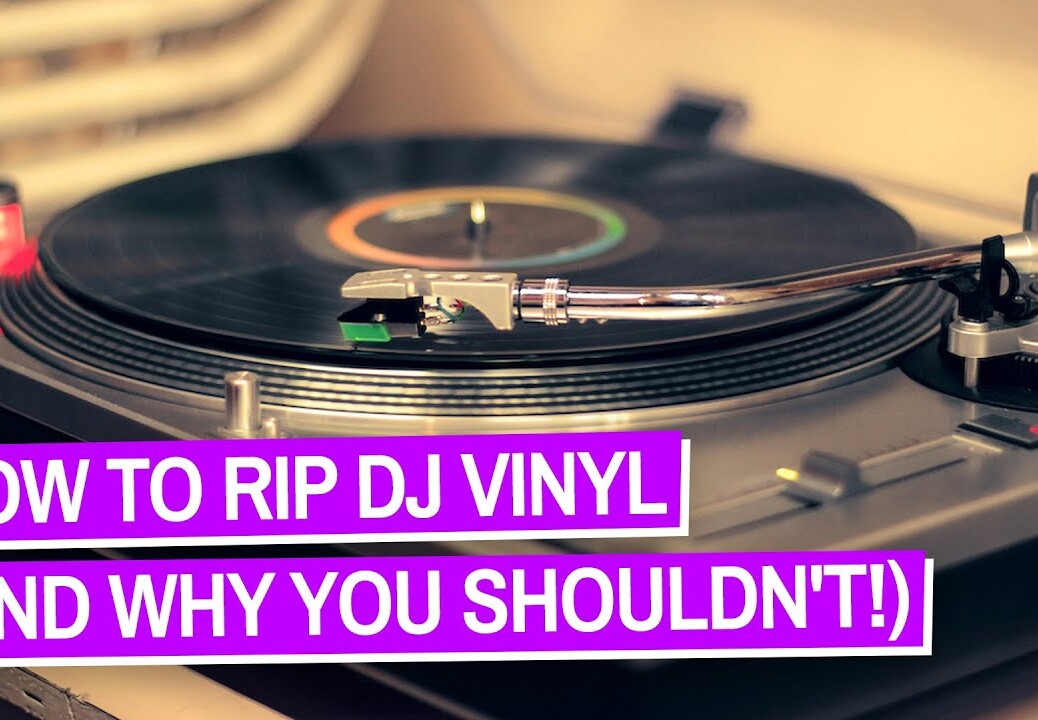 How To Rip Vinyl (And Why As A DJ You Shouldn’t)