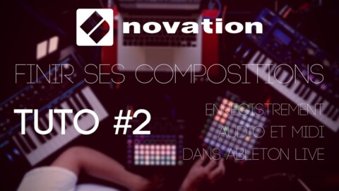 Finir ses compositions avec NOVATION : Tuto 2 sur l’enregistrement (vidéo de La Boite Noire)