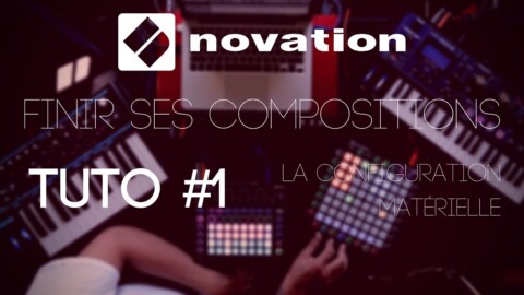 Finir ses compositions avec NOVATION : Tuto 1 sur le matériel (vidéo de La Boite Noire)