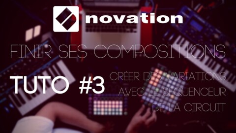 Finir ses compositions avec NOVATION : Tuto 3 sur la Circuit (vidéo de La Boite Noire)